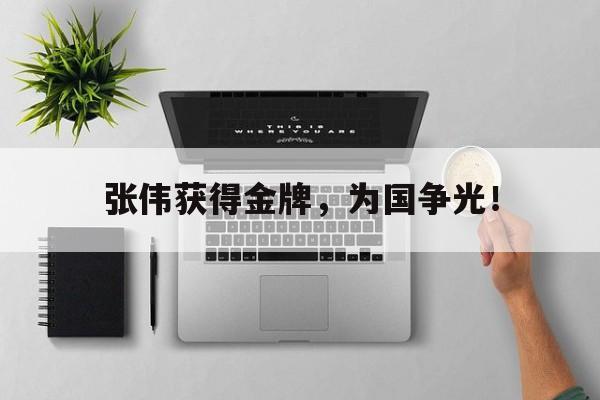 开云电子-张伟获得金牌，为国争光！