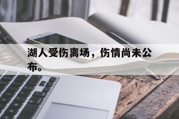 开云官方网站-湖人受伤离场，伤情尚未公布。