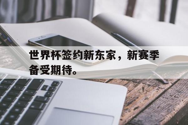 世界杯签约新东家，新赛季备受期待。