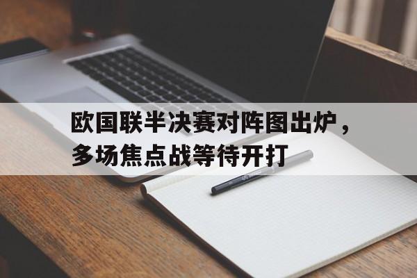 开云电子-欧国联半决赛对阵图出炉，多场焦点战等待开打