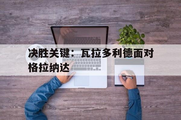 开云电子-决胜关键：瓦拉多利德面对格拉纳达